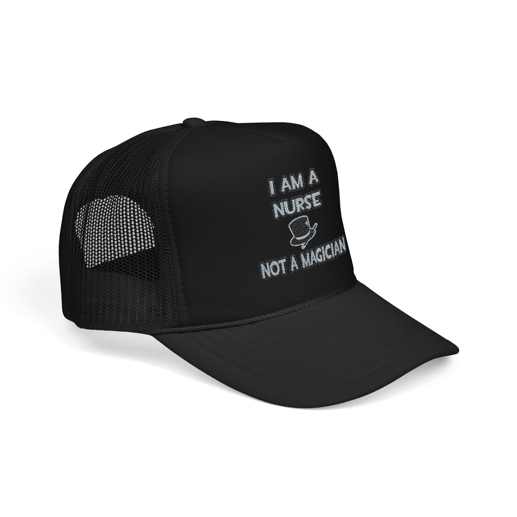 I Am A Nurse ... Not A Magician - Foam Trucker Hat