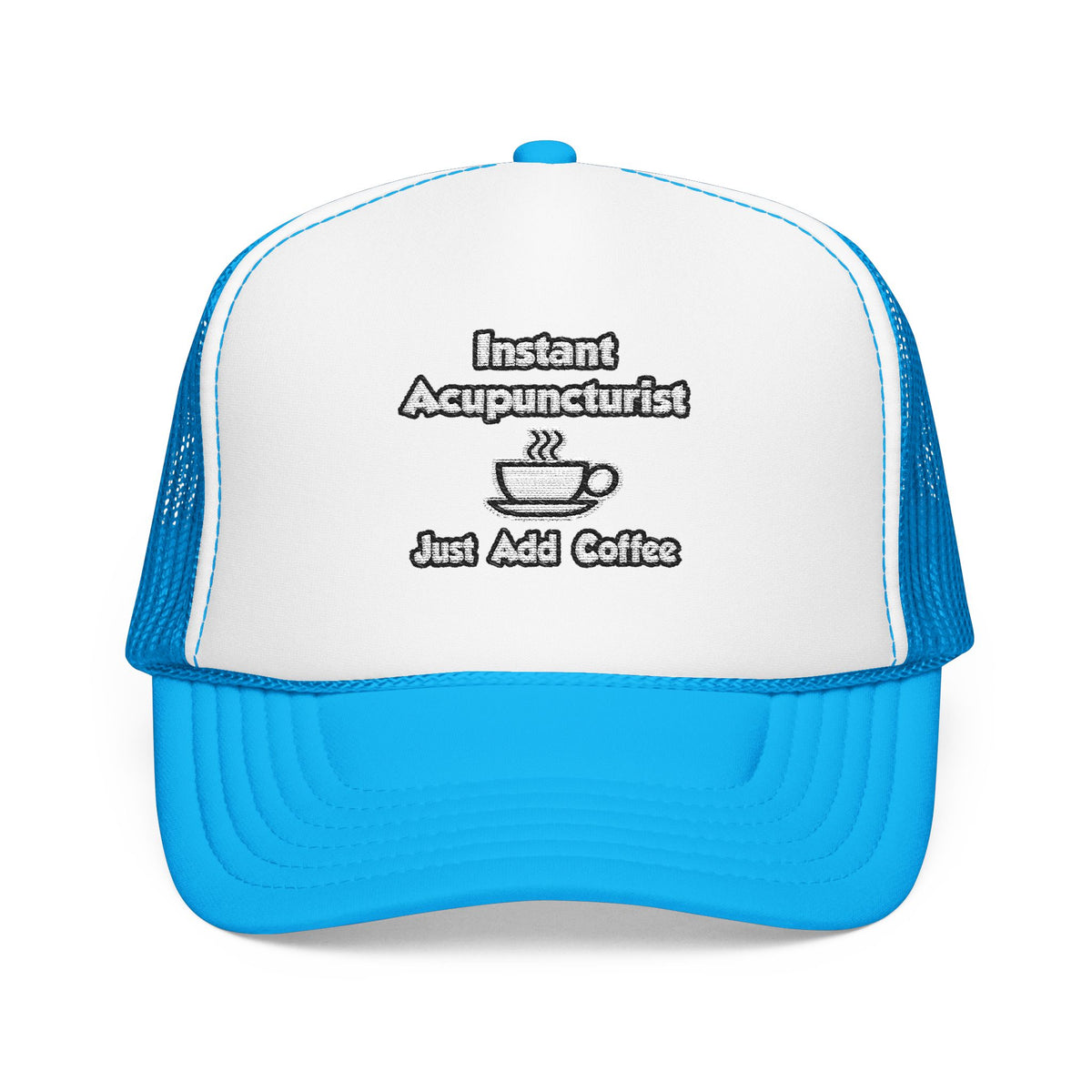 Instant Acupuncturist .. Just Add Coffee - Foam Trucker Hat