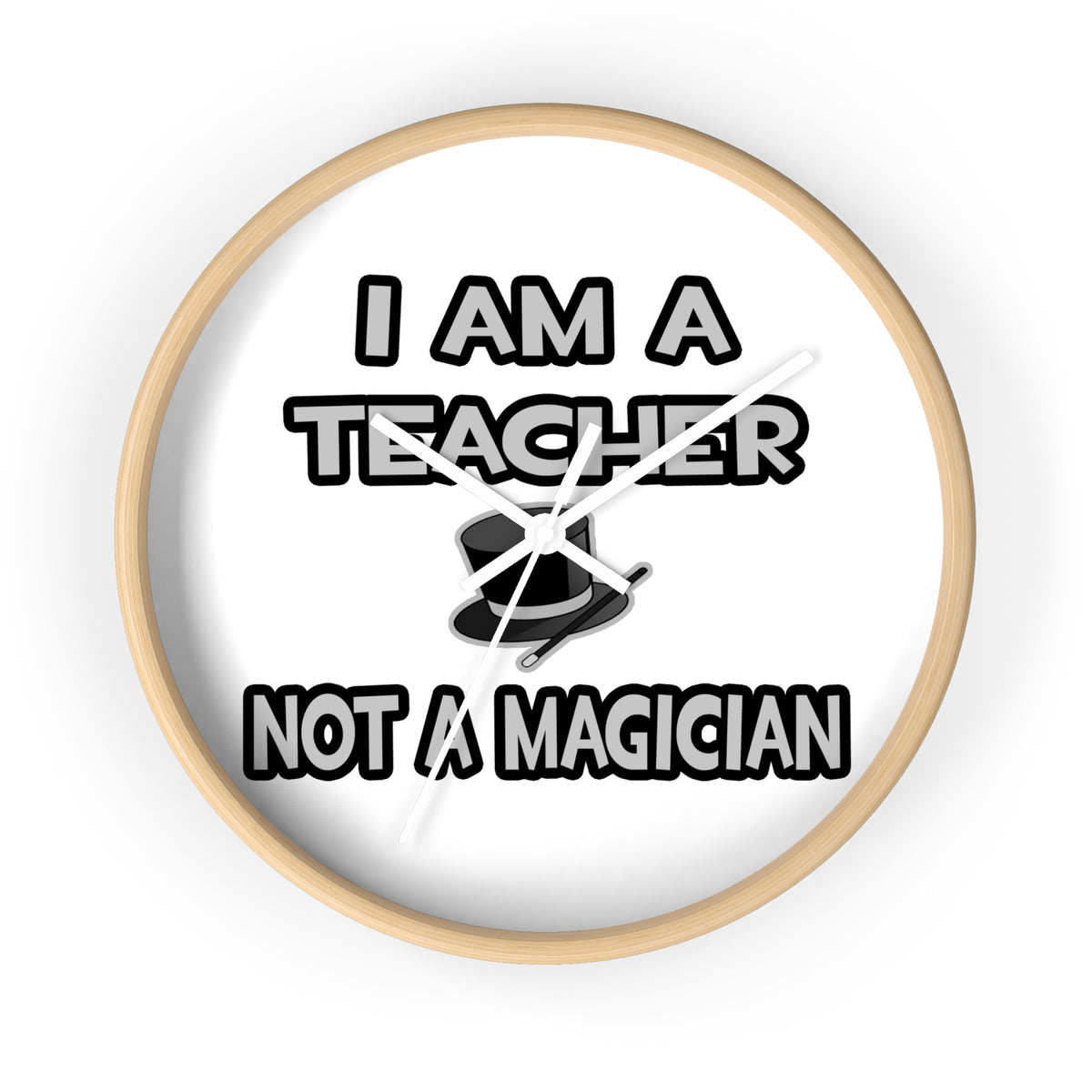 I Am A Teacher ... Not A Magician - Wall Clock