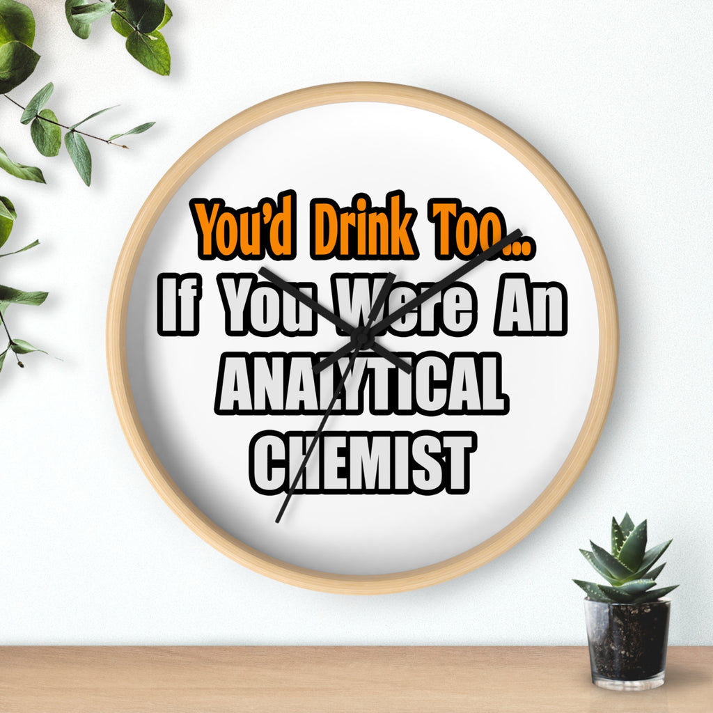 You'd Drink Too...Analytical Chemist - Wall Clock