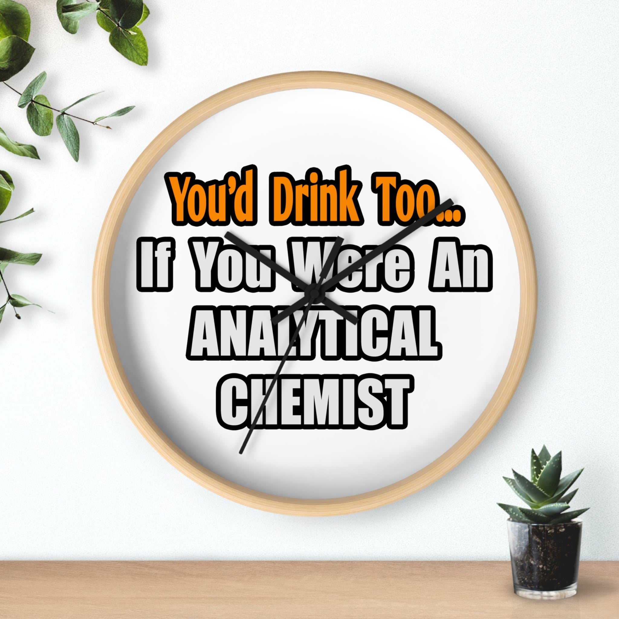 You'd Drink Too...Analytical Chemist - Wall Clock