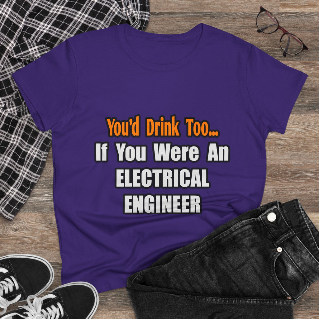 You'd Drink Too...Electrical Engineer - Women's Midweight Cotton Tee