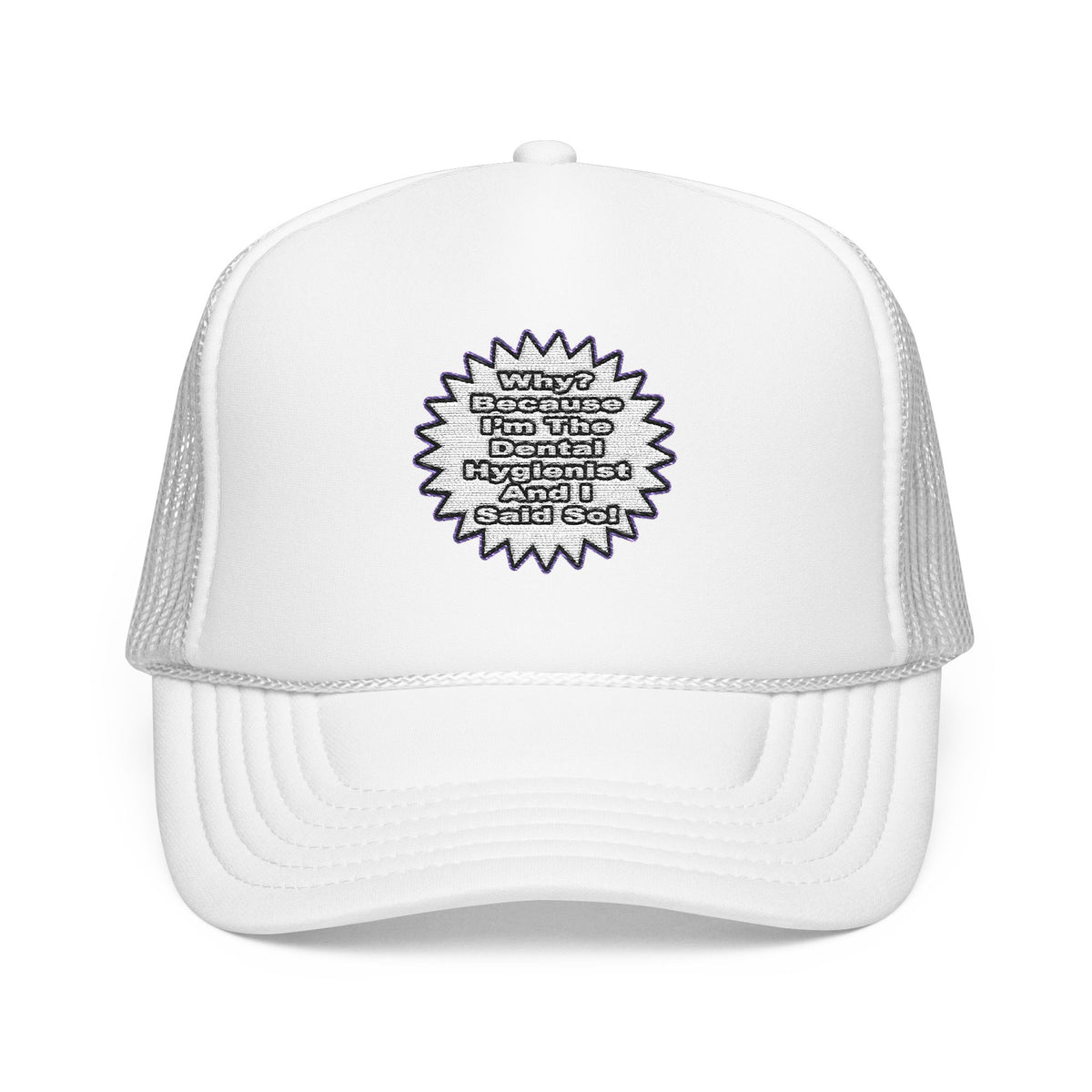 Dental Hygienist...Because I Said So - Foam Trucker Hat