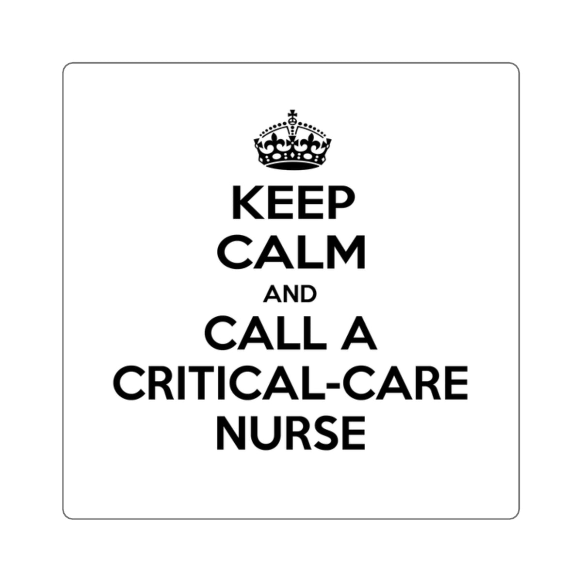 Keep Calm and Call a Critical Care Nurse - Square Stickers