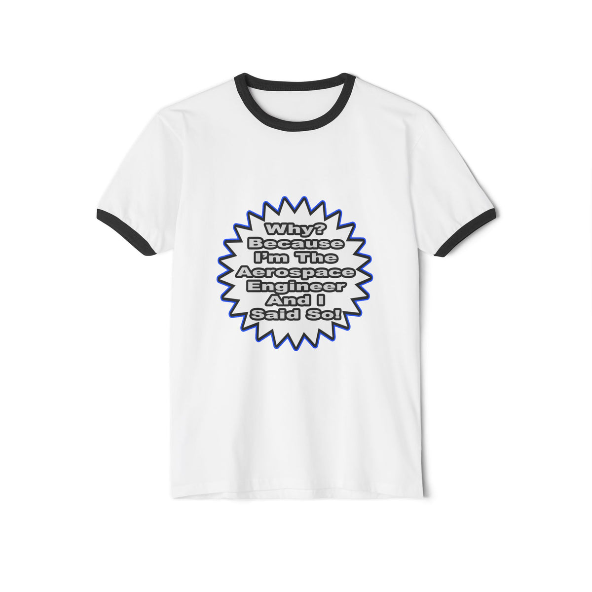 Aerospace Engineer...Because I Said So - Unisex Cotton Ringer T-Shirt