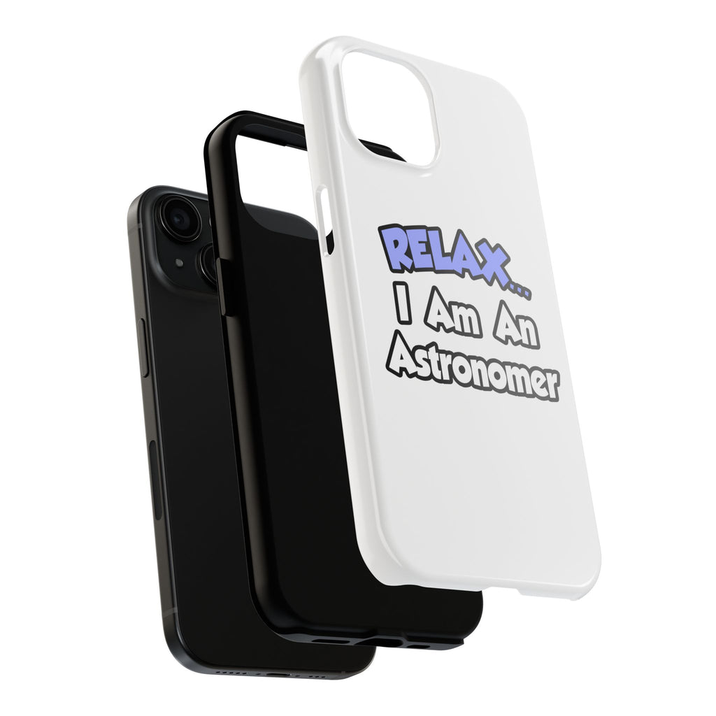 Relax...I'm An Astronomer - Tough Phone Cases