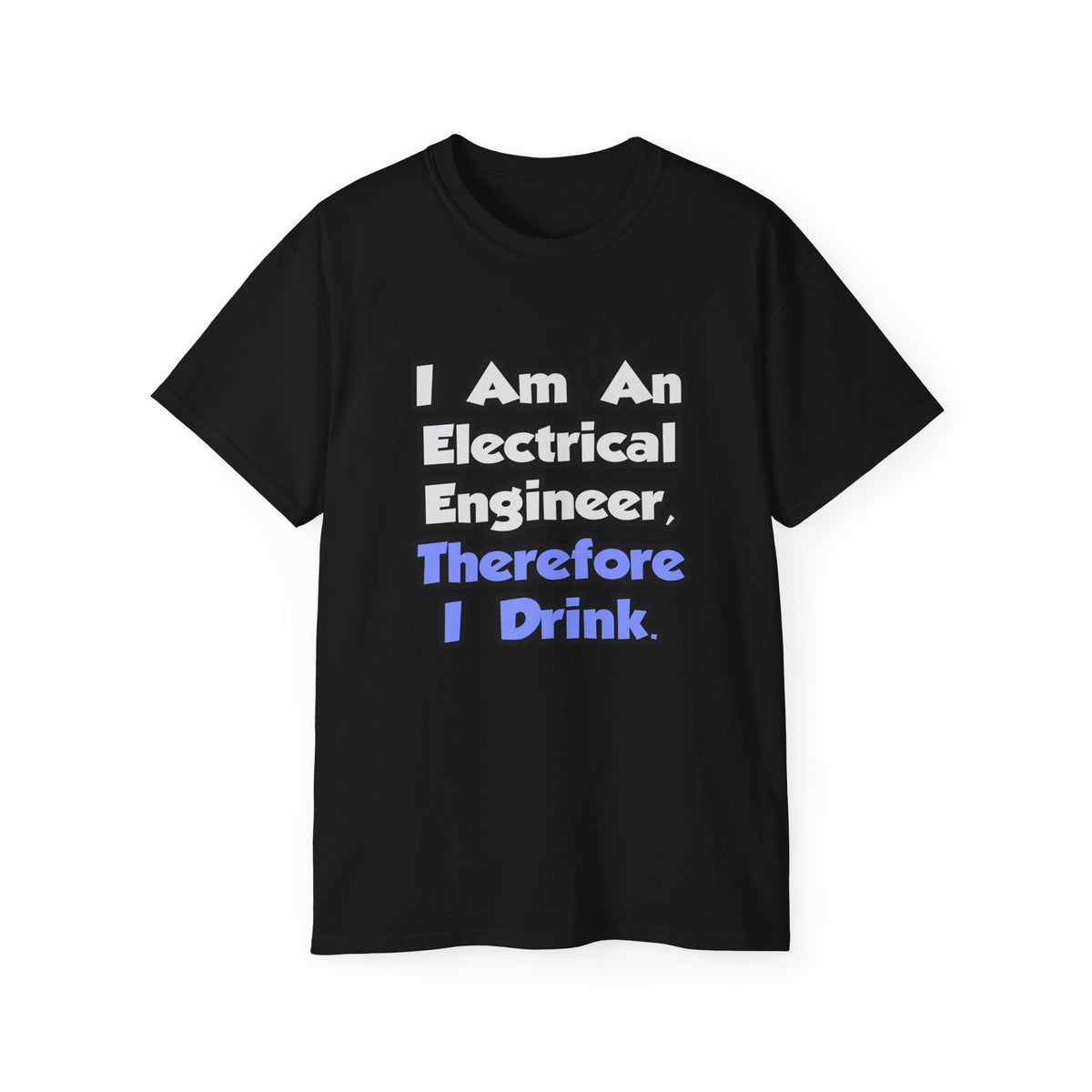 I Am An Electrical Engineer, Therefore I Drink - Unisex Ultra Cotton Tee