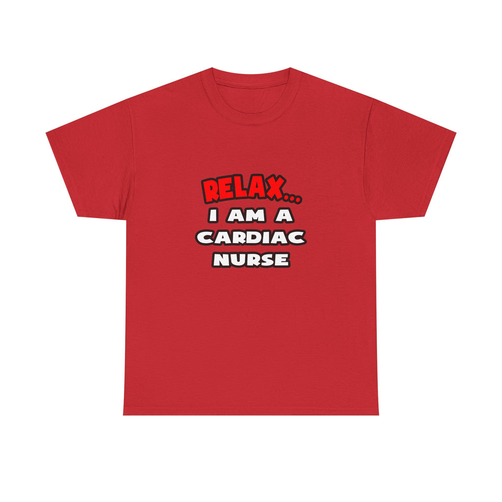 Relax ... I Am A Cardiac Nurse - Unisex Heavy Cotton Tee