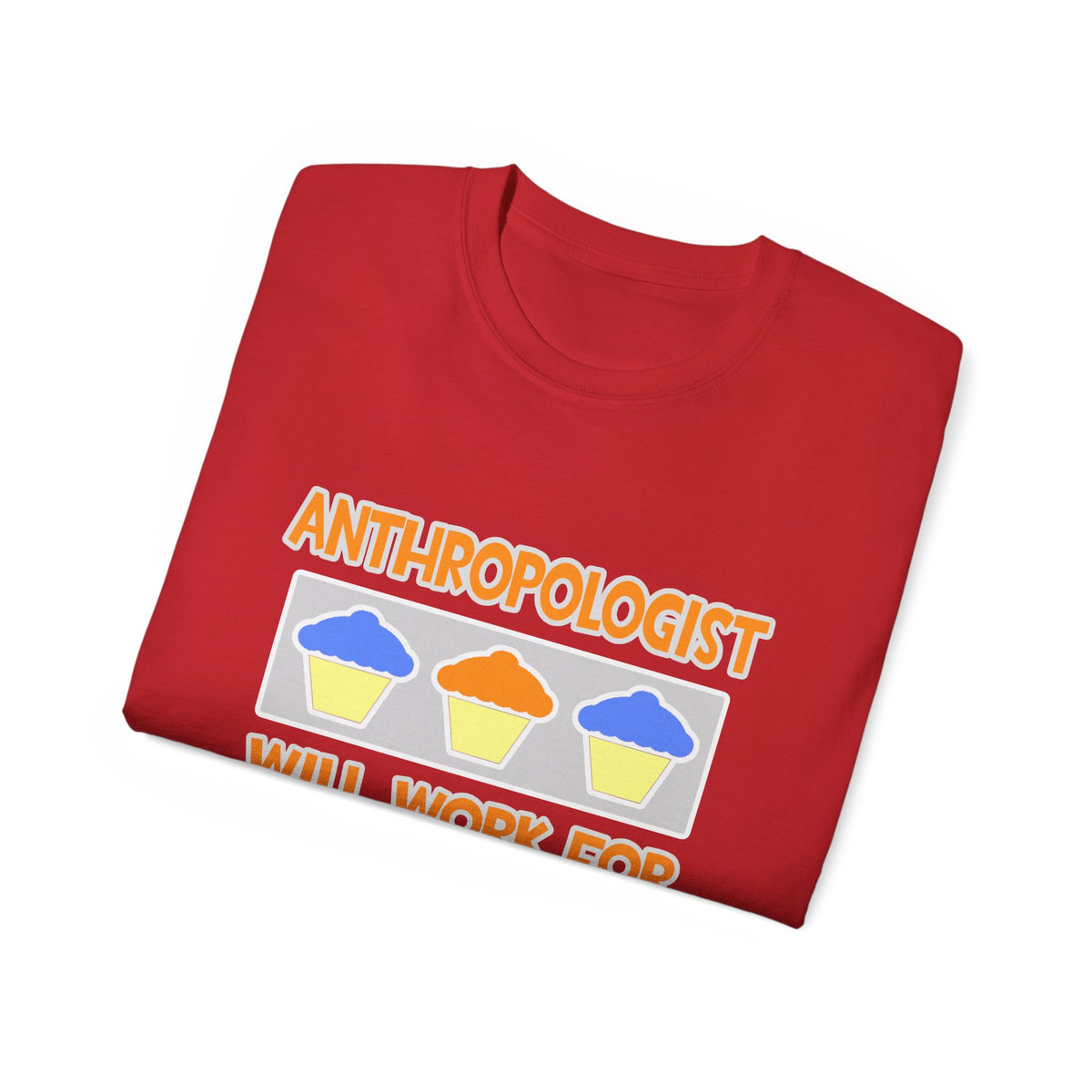 Anthropologist ... Will Work For Cupcakes - Unisex Ultra Cotton Tee