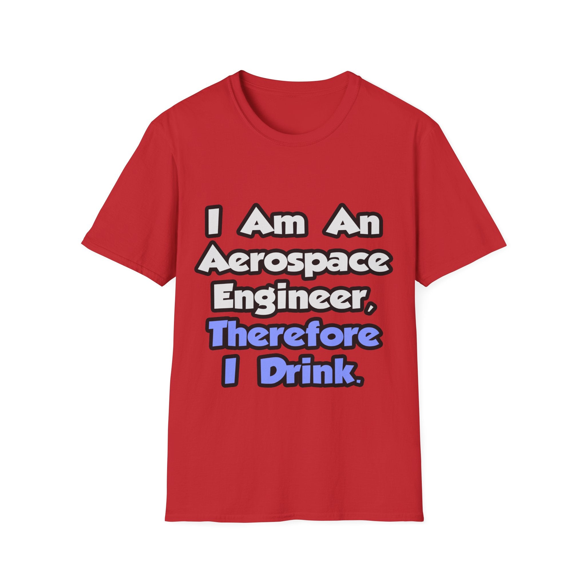 I Am An Aerospace Engineer, Therefore I Drink - Unisex Softstyle T-Shirt