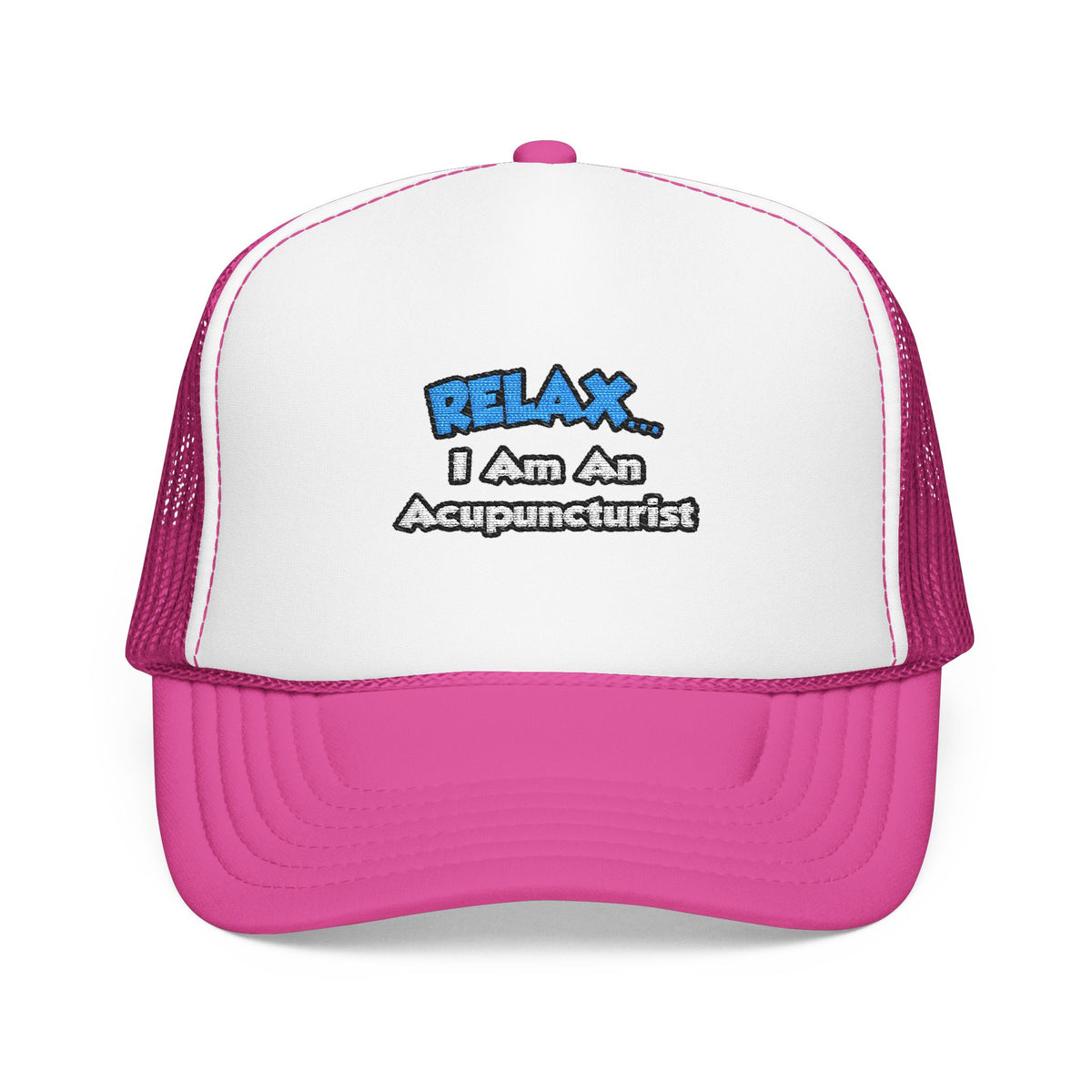 Relax .. I am an Acupuncturist - Foam Trucker Hat