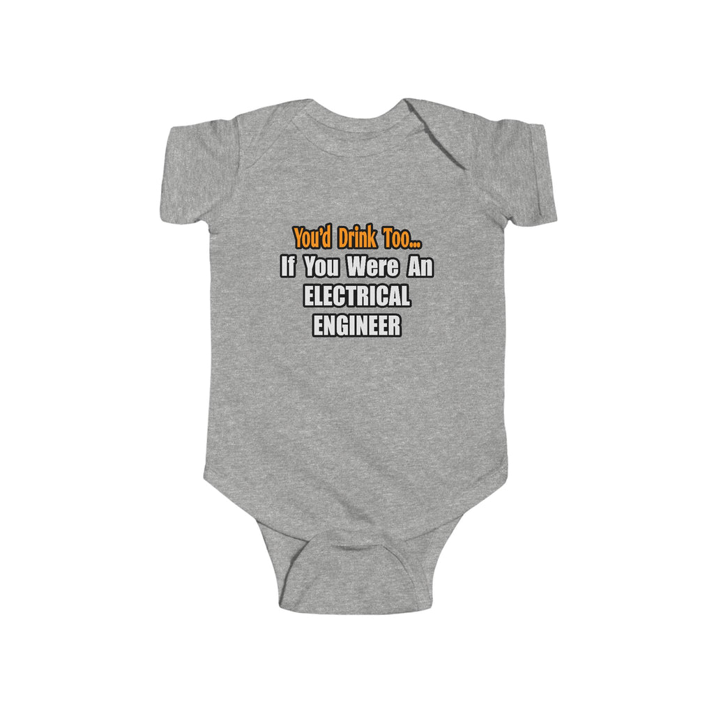 You'd Drink Too...Electrical Engineer - Infant Fine Jersey Bodysuit