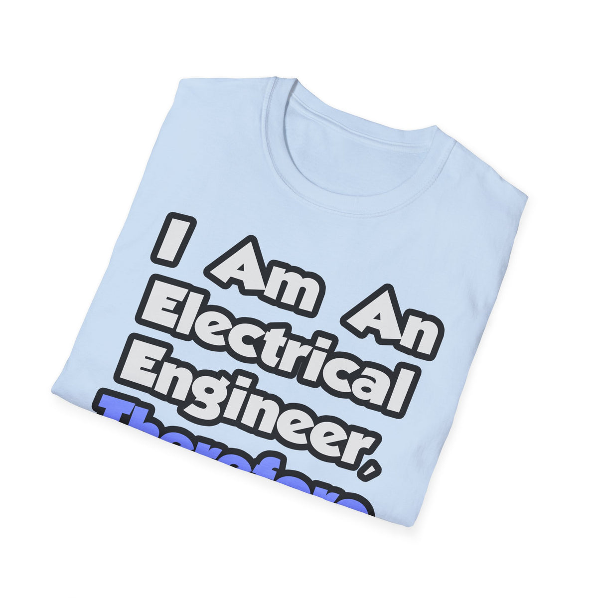 I Am An Electrical Engineer, Therefore I Drink - Unisex Softstyle T-Shirt