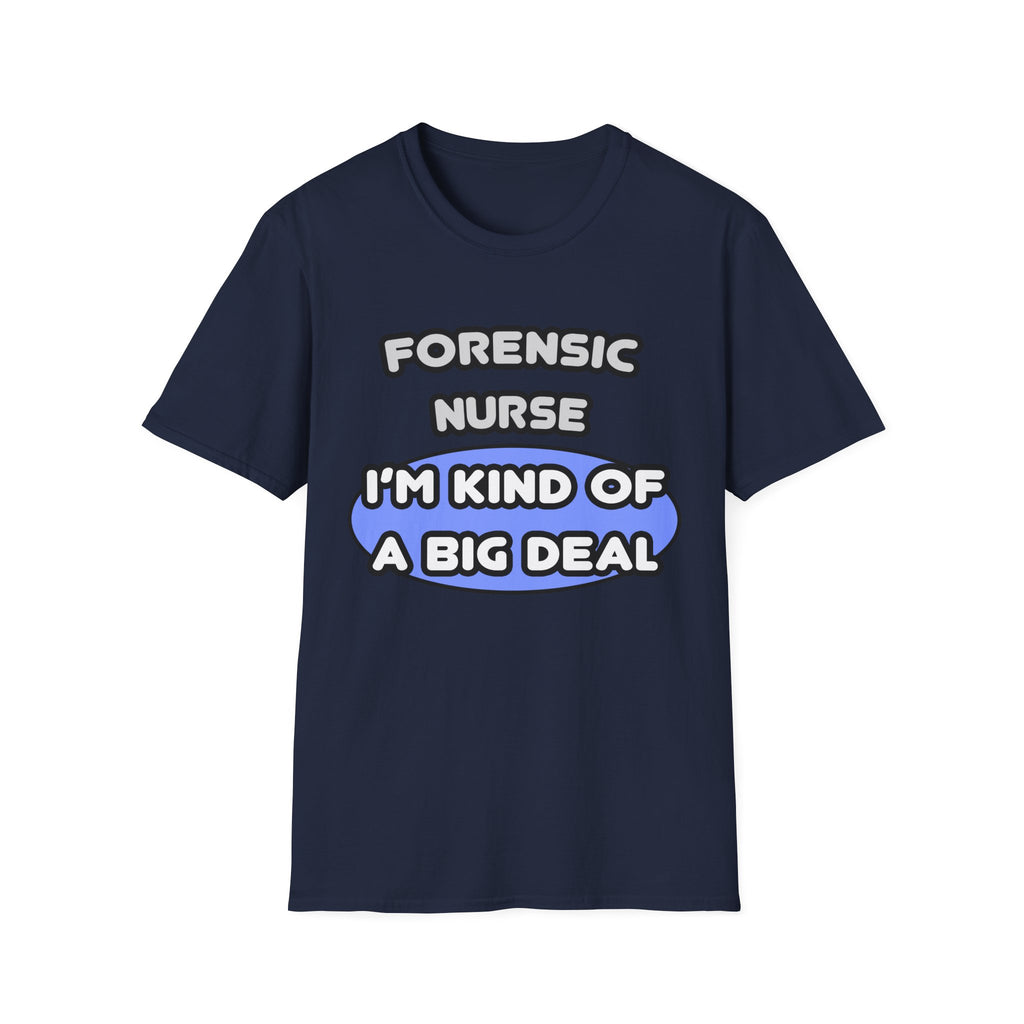 Forensic Nurse ... I'm Kind of a Big Deal - Unisex Softstyle T-Shirt