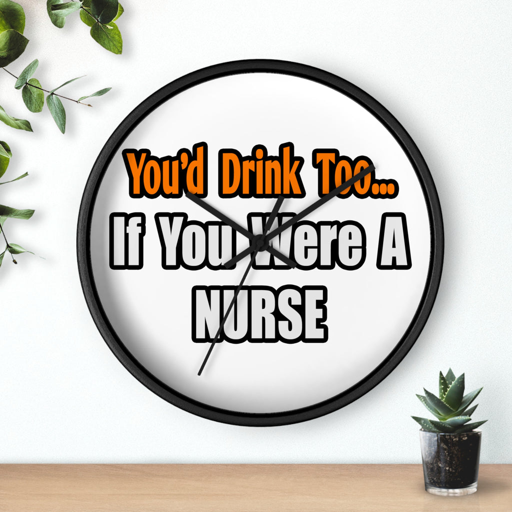 You'd Drink Too...Nurse - Wall Clock