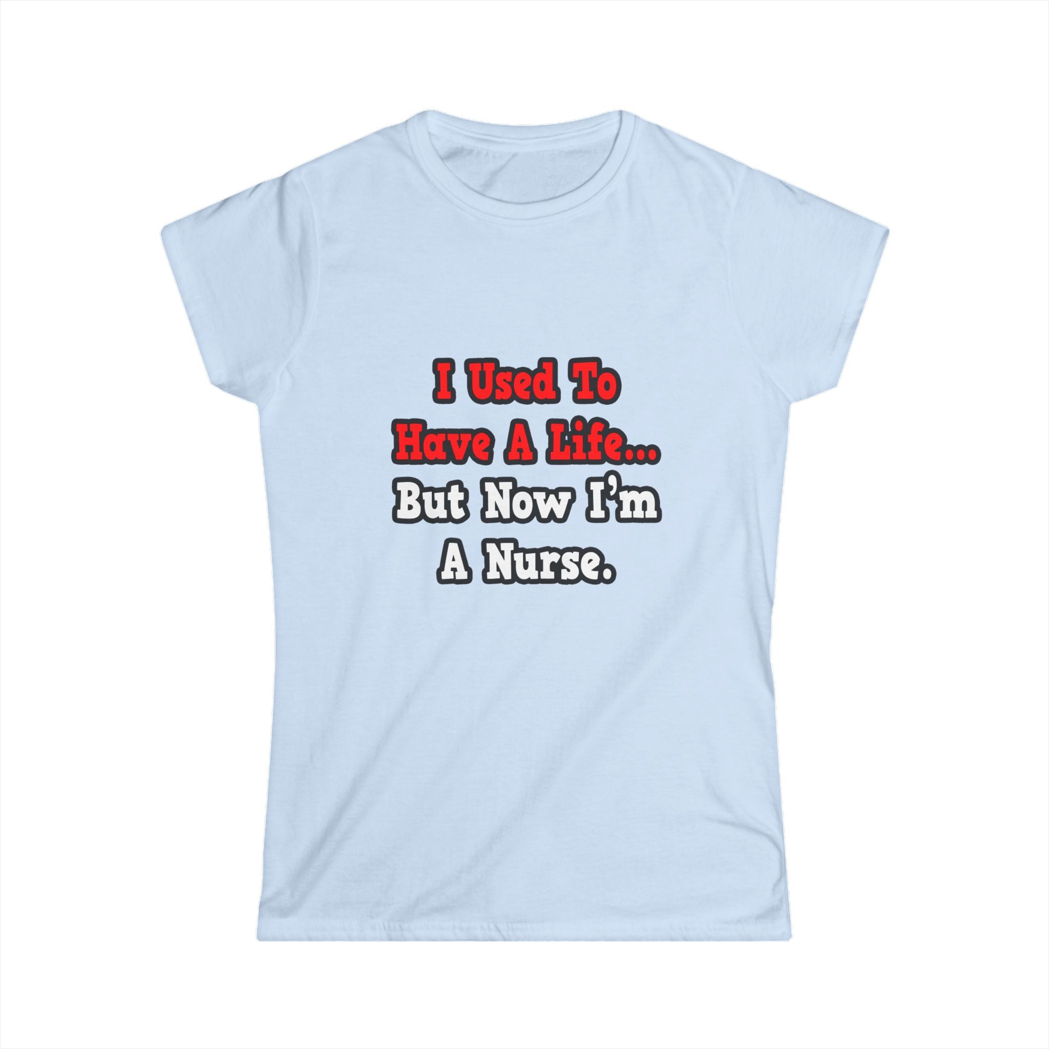 I Used to Have a Life...Nurse - Women's Softstyle Tee