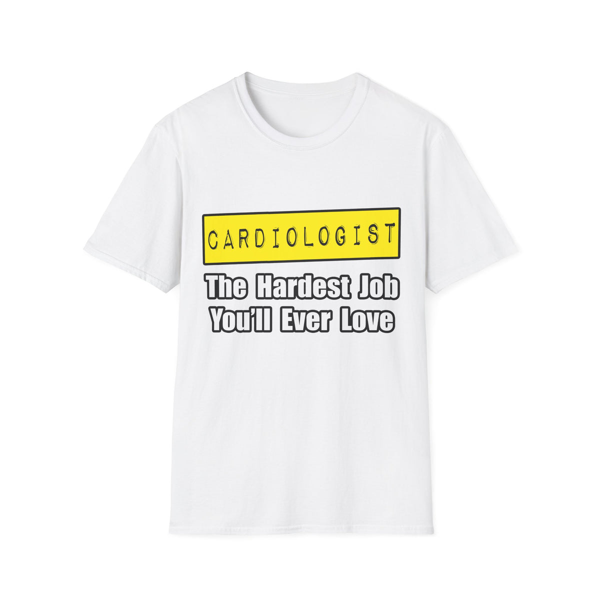 Cardiologist...Hardest Job You'll Ever Love - Unisex Softstyle T-Shirt