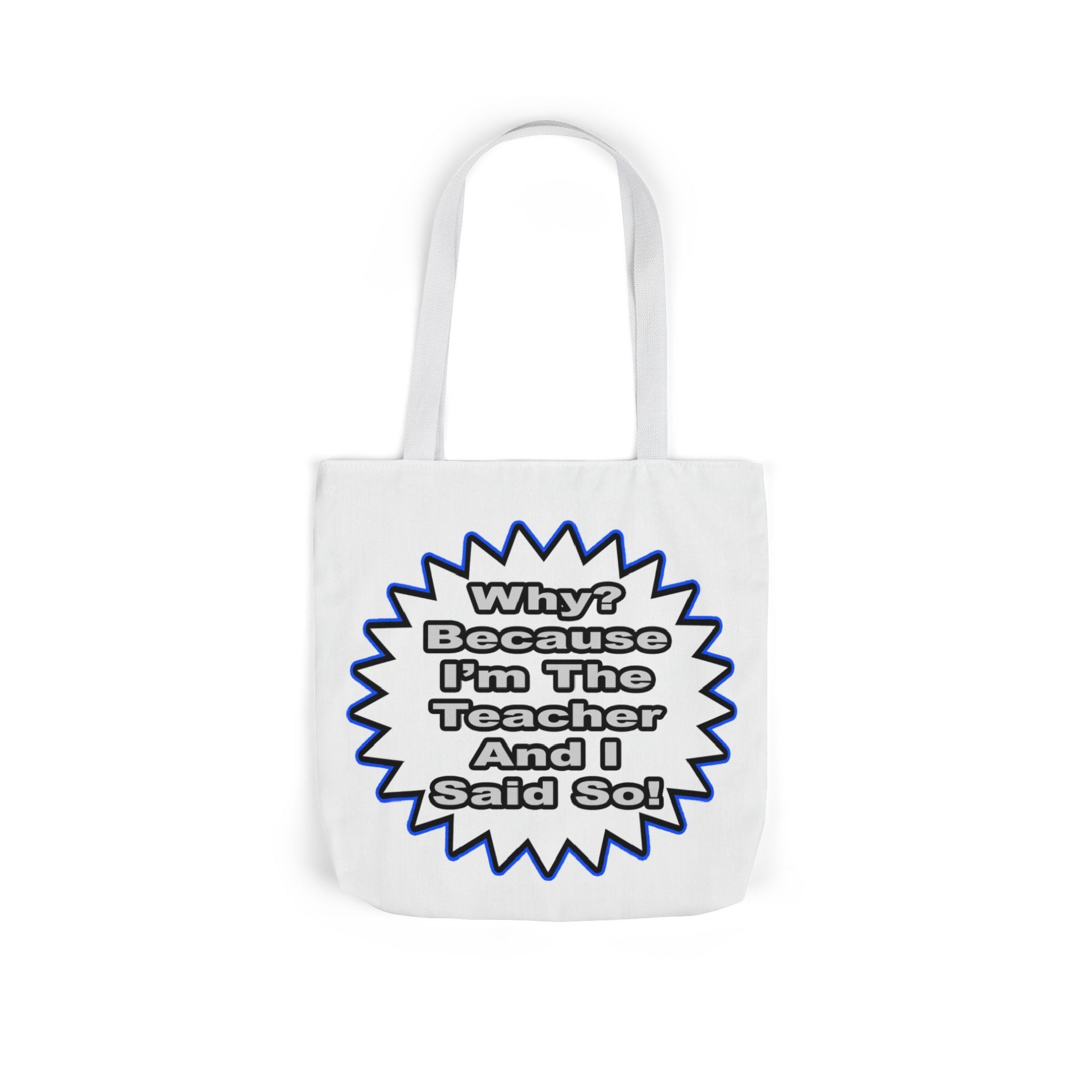 Teacher...Because I Said So - Canvas Tote Bag, 5-Color Straps