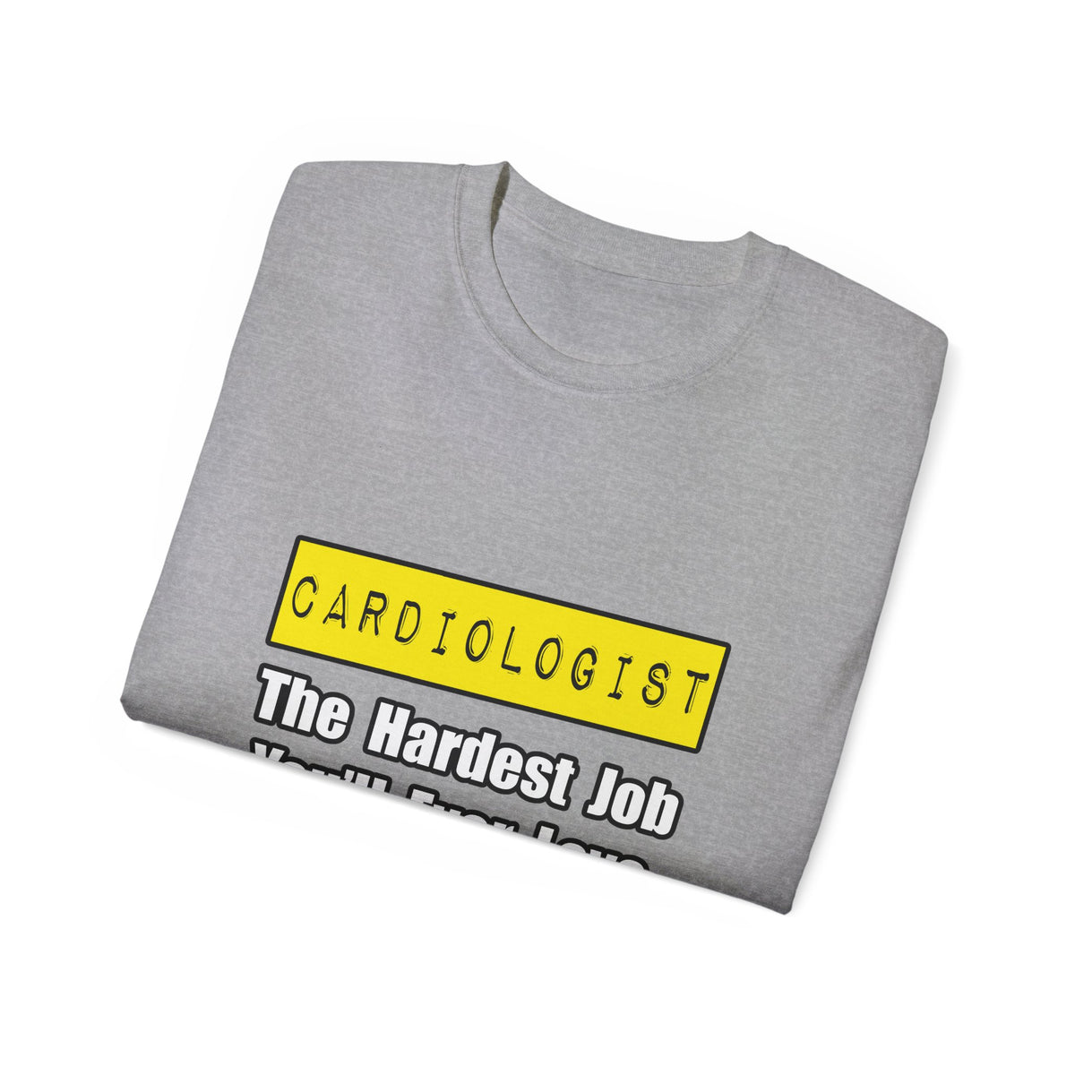 Cardiologist...Hardest Job You'll Ever Love - Unisex Ultra Cotton Tee