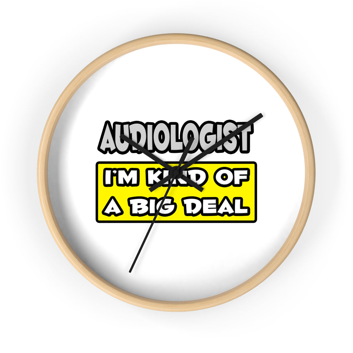 Audiologist .. I'm Kind of a Big Deal - Wall Clock