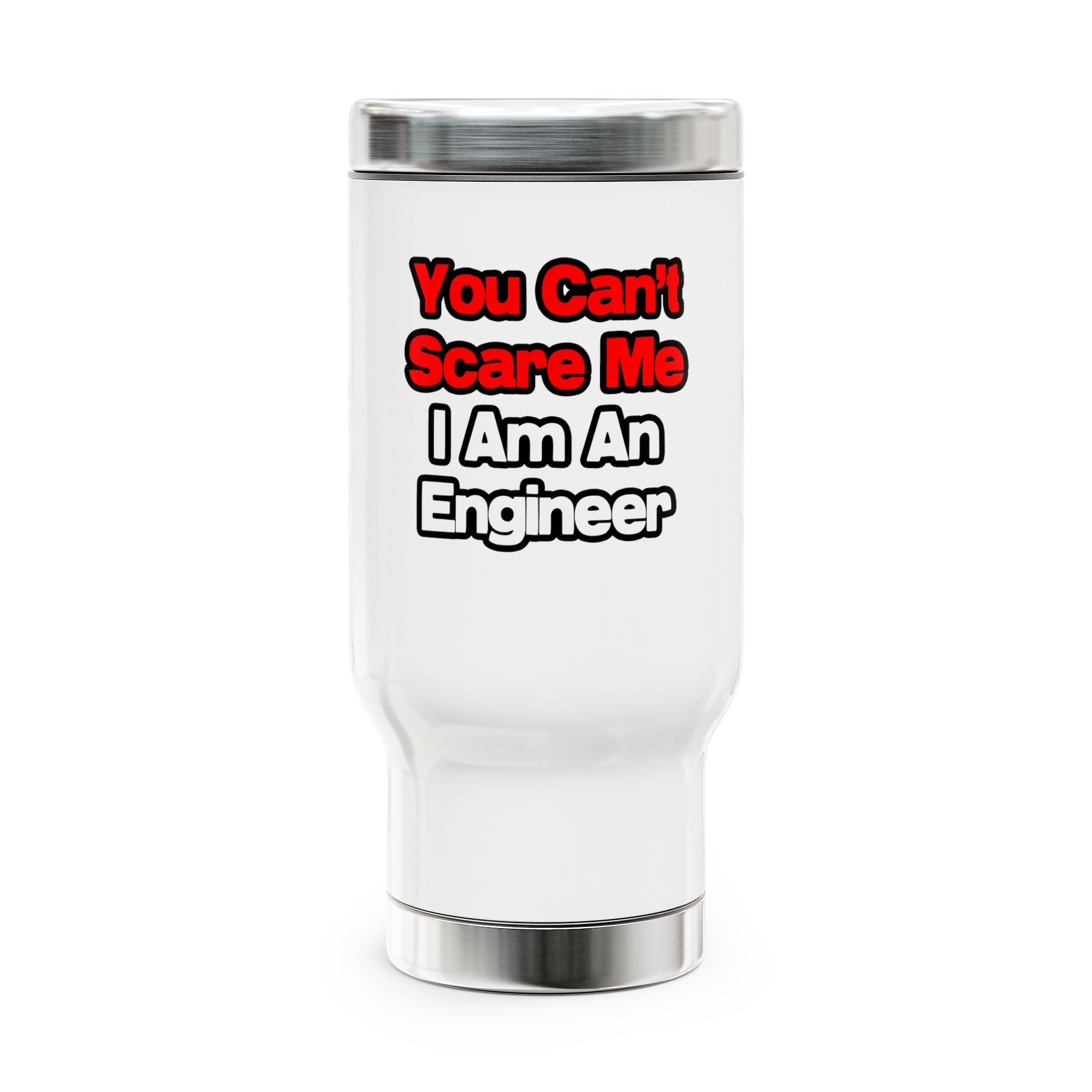 You Can't Scare Me...Engineer - Stainless Steel Travel Mug with Handle, 14oz