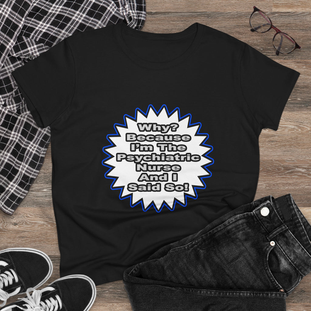 Psychiatric Nurse...Because I Said So - Women's Midweight Cotton Tee