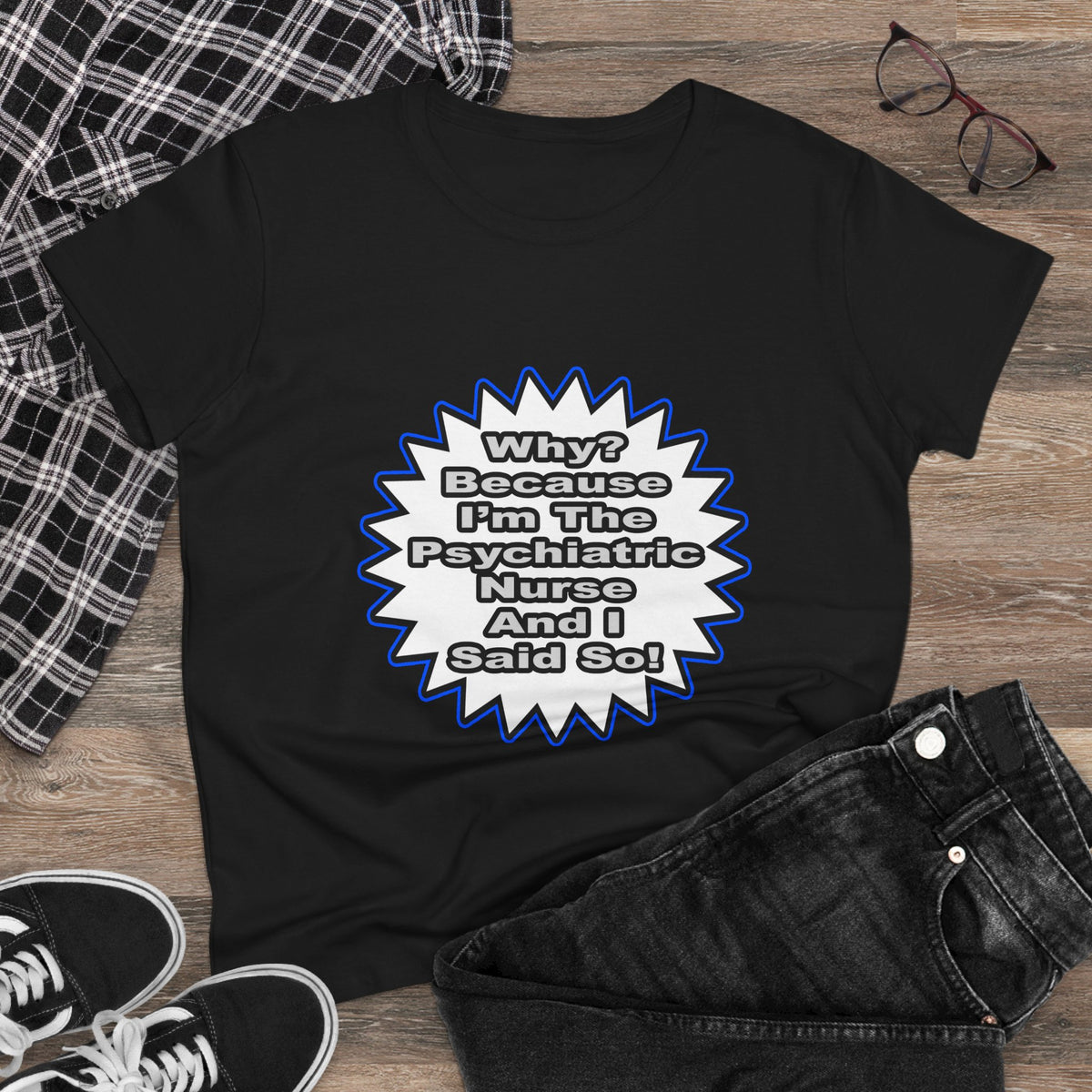 Psychiatric Nurse...Because I Said So - Women's Midweight Cotton Tee