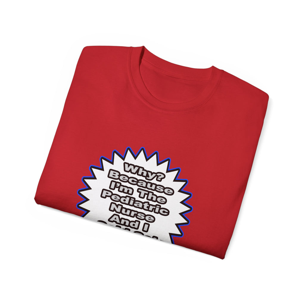 Pediatric Nurse...Because I Said So - Unisex Ultra Cotton Tee