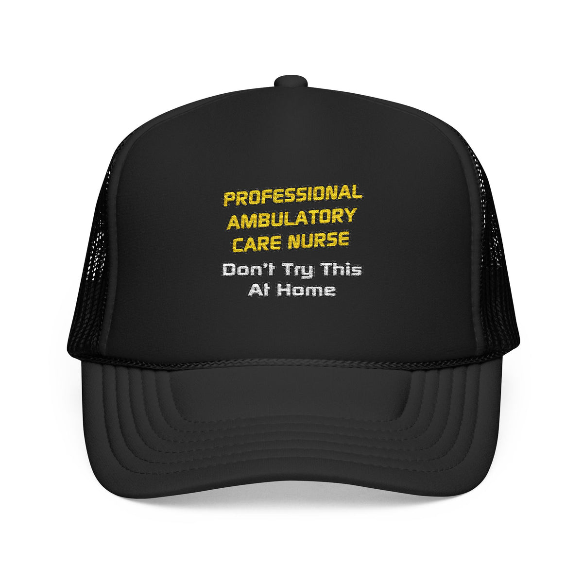 Professional Ambulatory Care Nurse .. Joke - Foam Trucker Hat