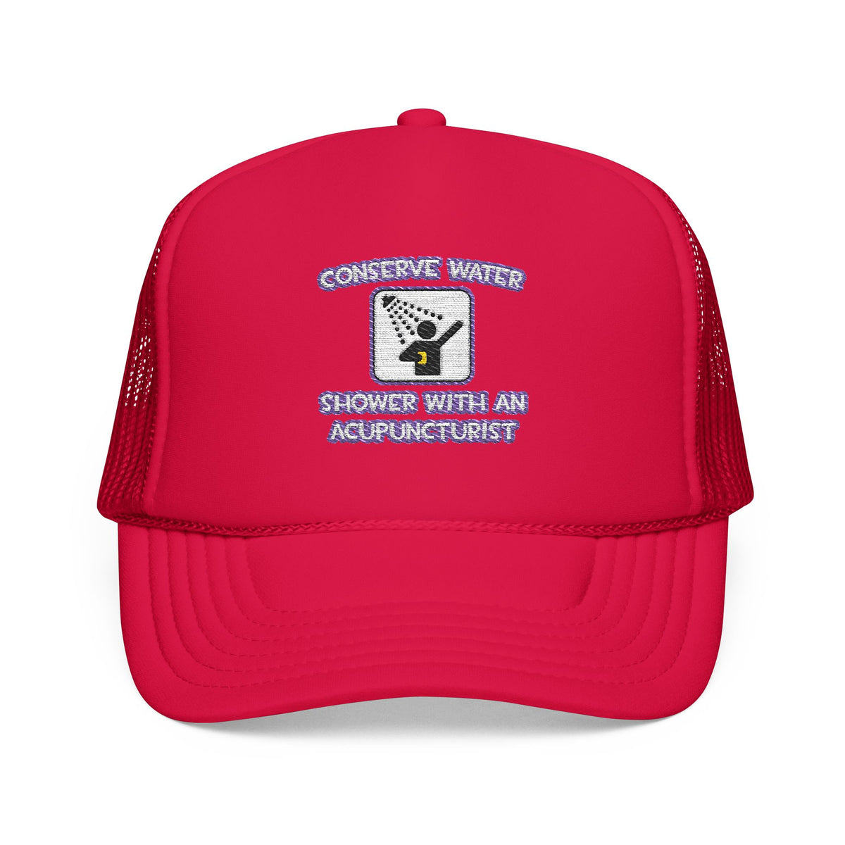 Conserve Water .. Shower With a Acupuncturist - Foam Trucker Hat