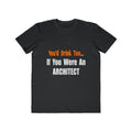 You'd Drink Too...Architect - Men's Lightweight Fashion Tee