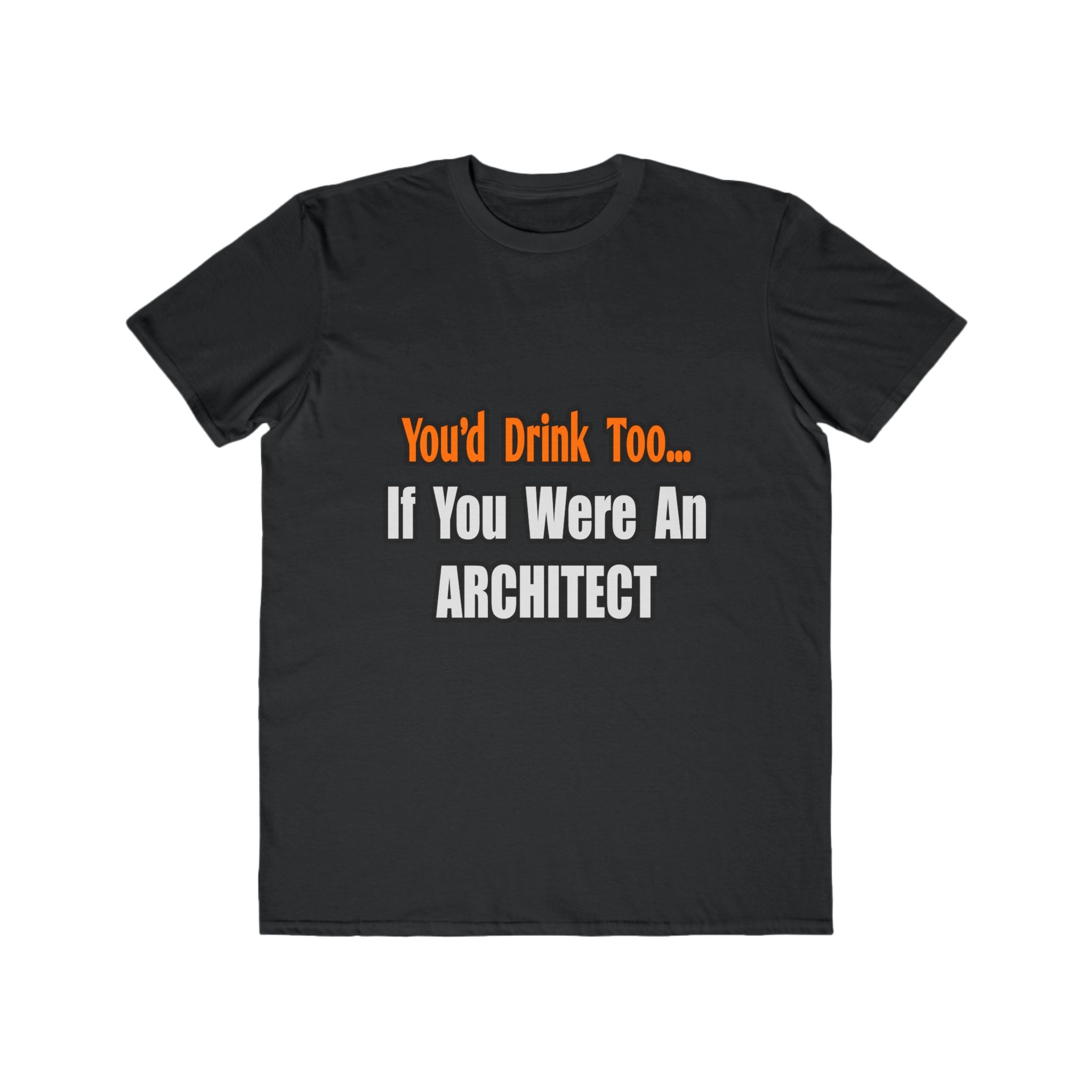 You'd Drink Too...Architect - Men's Lightweight Fashion Tee