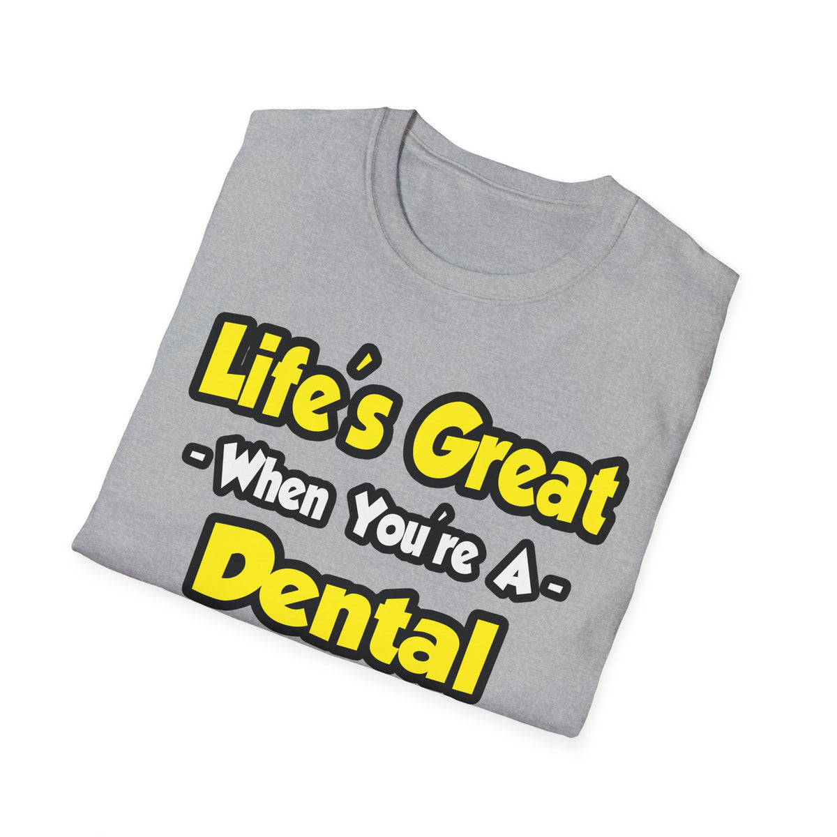 Life's Great When You're a Dental Hygienist - Unisex Softstyle T-Shirt