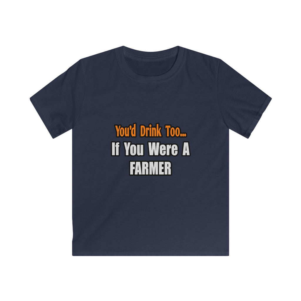 You'd Drink Too...Farmer - Kids Softstyle Tee