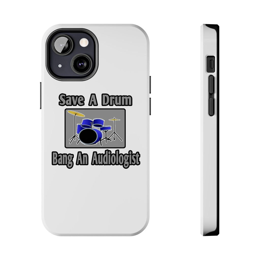 Save a Drum...Bang an Audiologist - Tough Phone Cases
