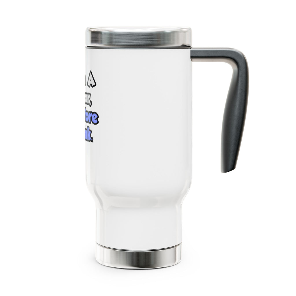 I Am A Doctor, Therefore I Drink - Stainless Steel Travel Mug with Handle, 14oz
