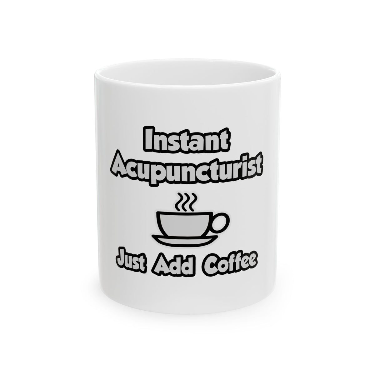 Instant Acupuncturist .. Just Add Coffee - Ceramic Mug, (11oz, 15oz)