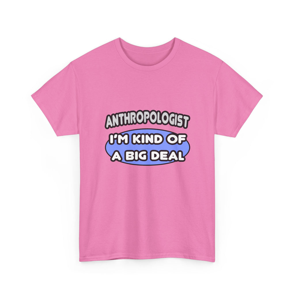 Anthropologist...Kind of a Big Deal - Unisex Heavy Cotton Tee