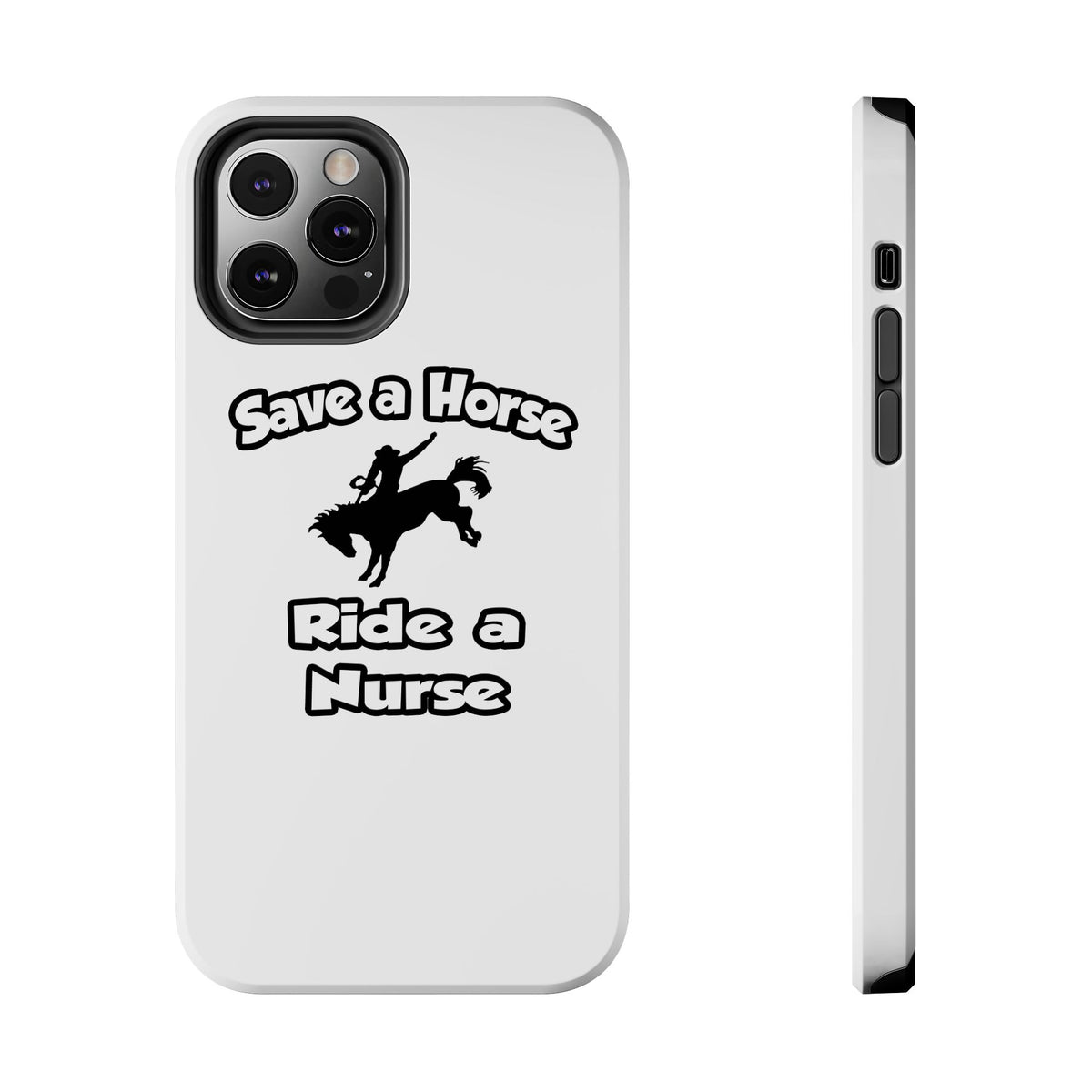 Save a Horse .. Ride a Nurse - Tough Phone Cases