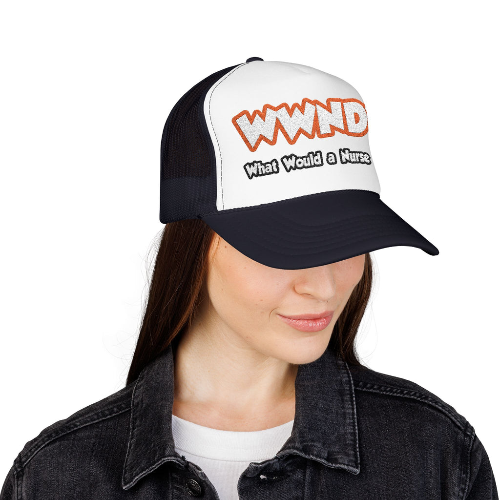 WWND...What Would a Nurse Do - Foam Trucker Hat