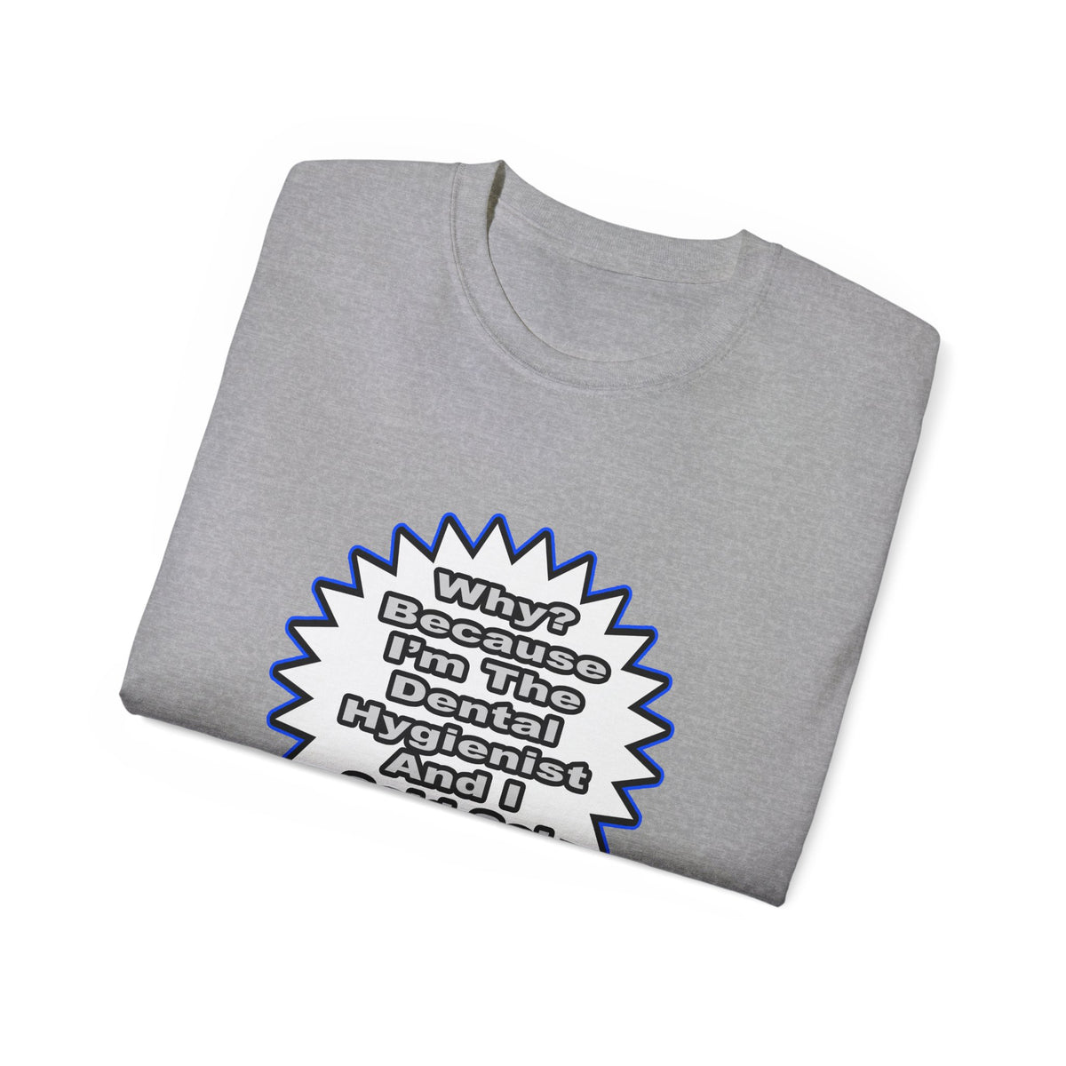 Dental Hygienist...Because I Said So - Unisex Ultra Cotton Tee