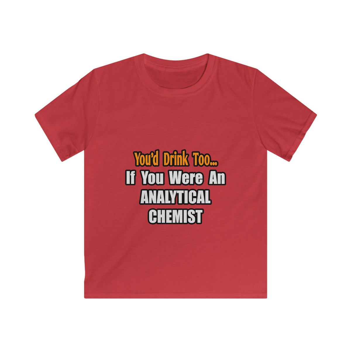 You'd Drink Too...Analytical Chemist - Kids Softstyle Tee
