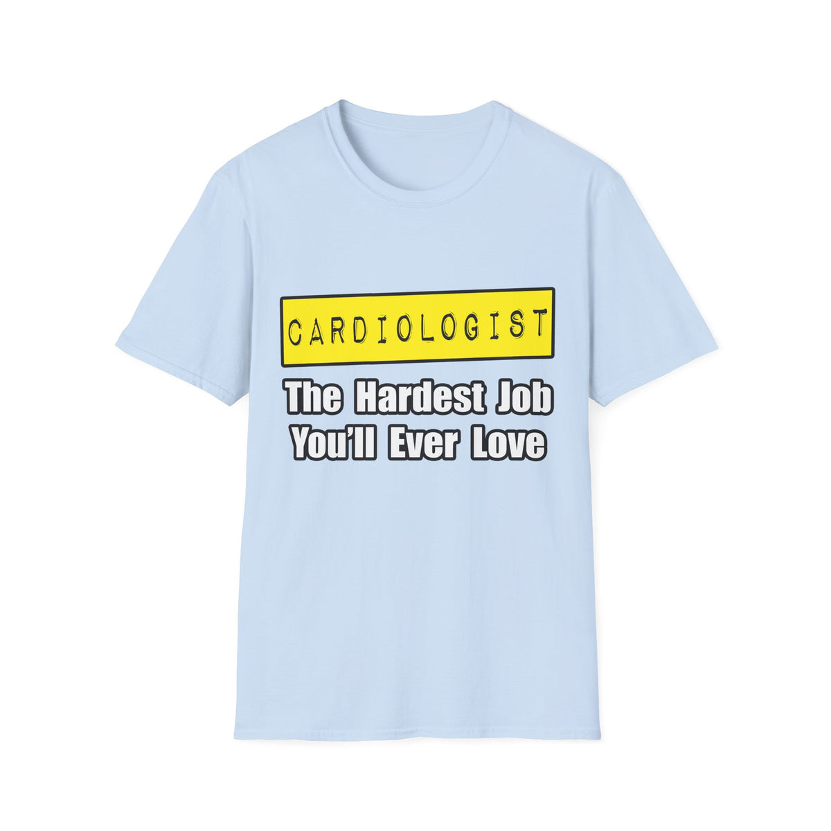Cardiologist...Hardest Job You'll Ever Love - Unisex Softstyle T-Shirt