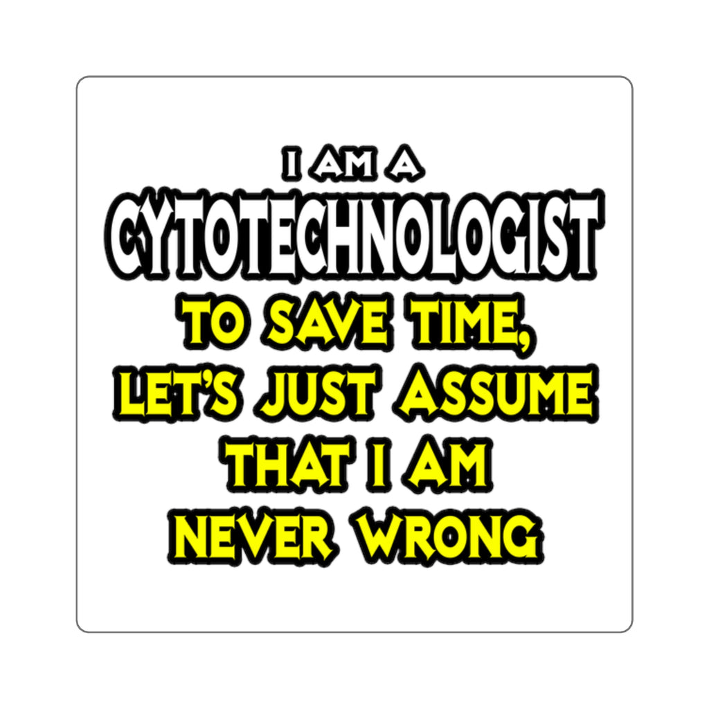 Cytotechnologist .. Assume I Am Never Wrong - Square Stickers