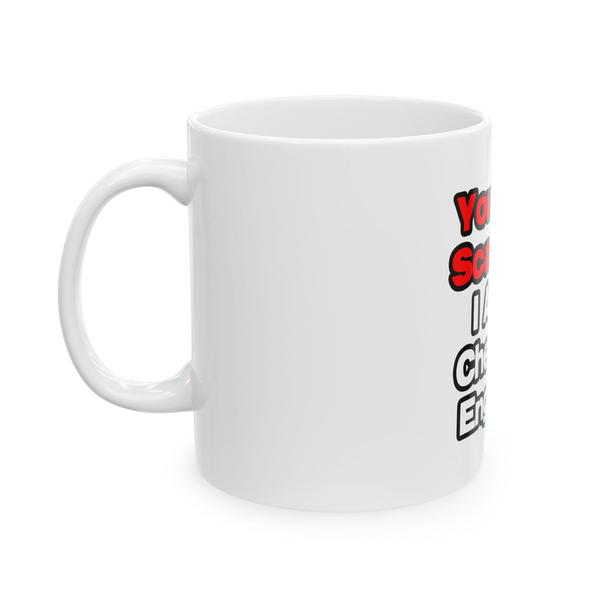 You Can't Scare Me...Chemical Engineer - Ceramic Mug, (11oz, 15oz)