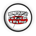 Dermatologist...Big Deal - Wall Clock