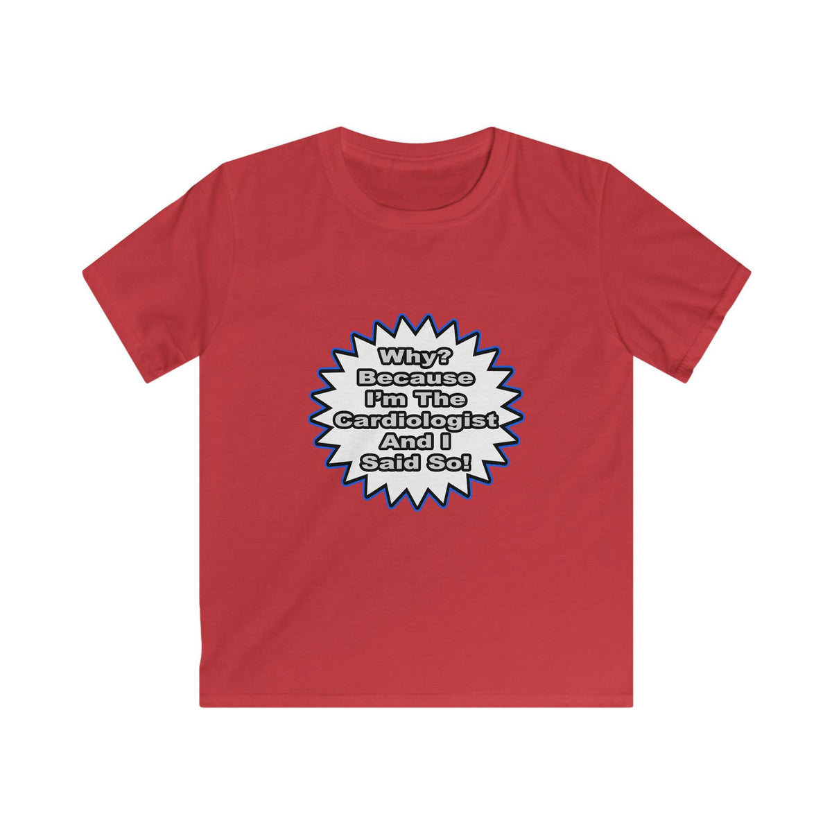 Cardiologist...Because I Said So - Kids Softstyle Tee