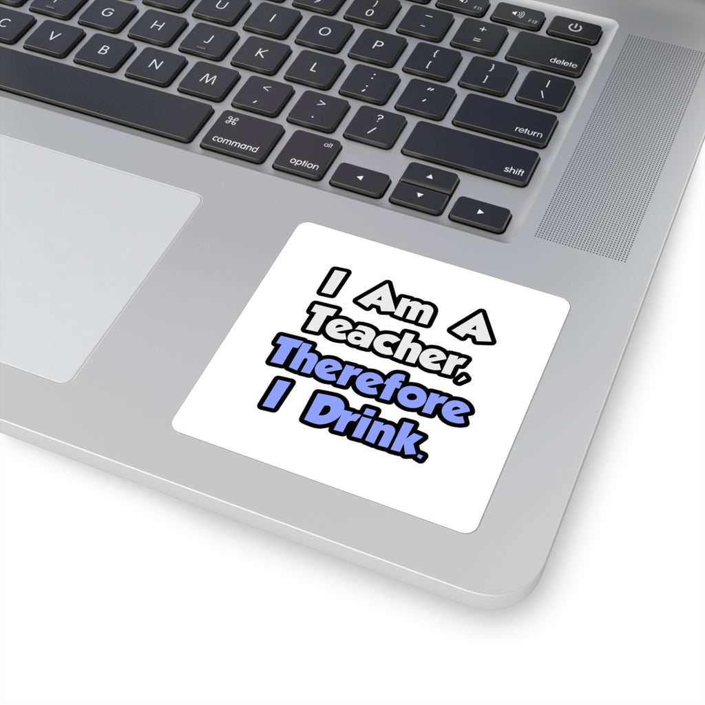 I Am A Teacher, Therefore I Drink - Square Stickers