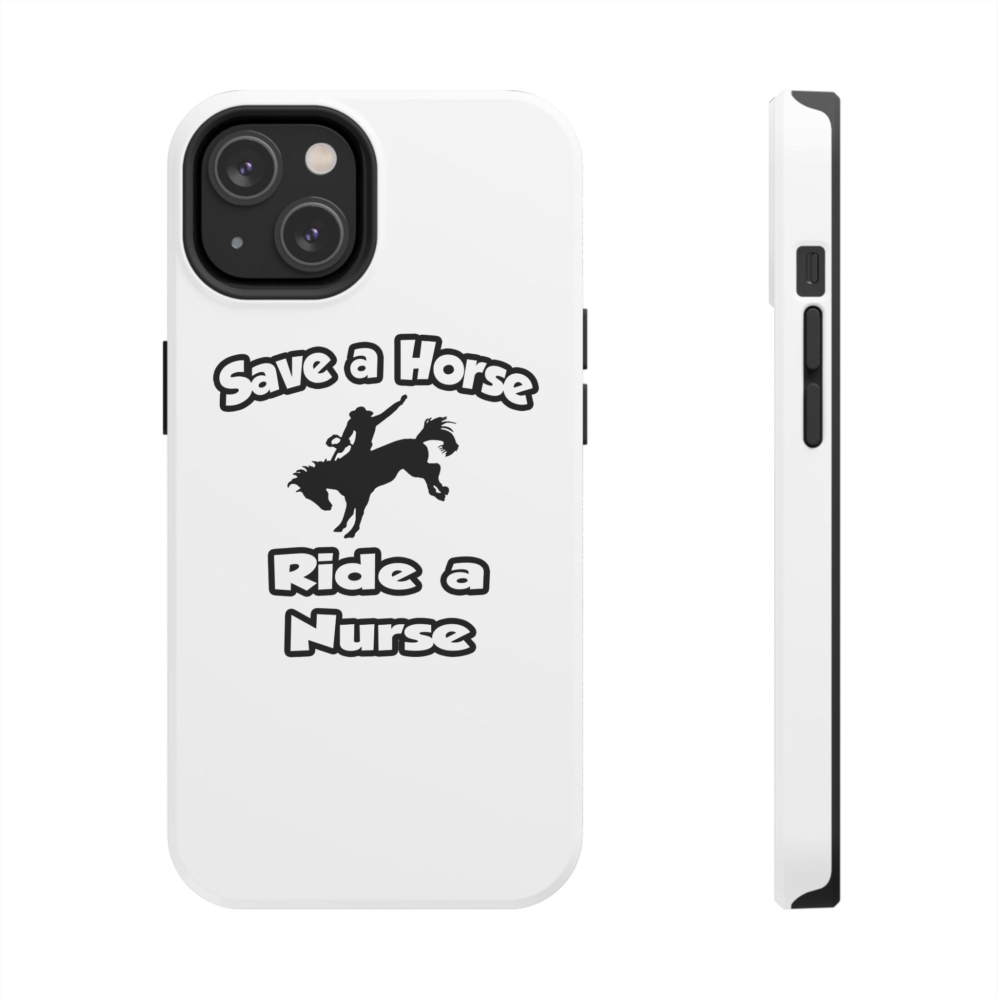 Save a Horse .. Ride a Nurse - Tough Phone Cases
