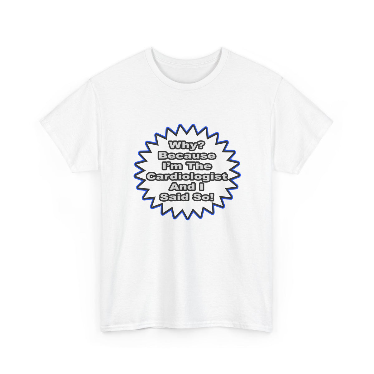 Cardiologist...Because I Said So - Unisex Heavy Cotton Tee